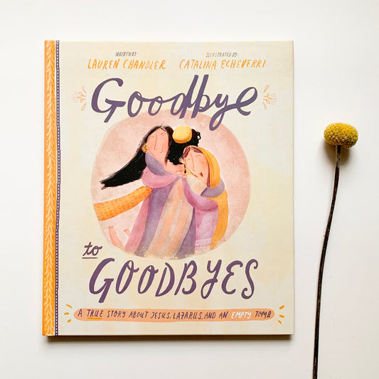 Goodbye to Goodbyes: A True Story About Jesus, Lazarus, and an Empty Tomb - tiny-seeds-bookshop-christian-books-for-kids